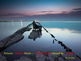 Pictures  – wwww.  Music –  - George Zamfir  created by -  Consul 05.24.2011 