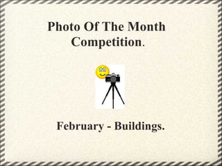 Photo Of The Month
   Competition.




 February - Buildings.
