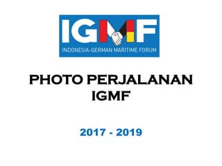 PHOTO PERJALANAN
IGMF
2017 - 2019
 