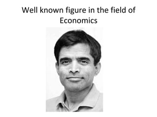 Well known figure in the field of
         Economics
 