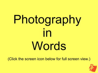 Photography  in  Words (Click the screen icon below for full screen view.) 