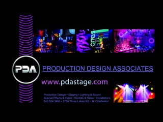 PRODUCTION DESIGN ASSOCIATES


Production Design • Staging • Lighting & Sound
Special Effects & Video • Rentals & Sales • Installations
843.554.3466 • 2799 Three Lakes Rd. • N. Charleston
 