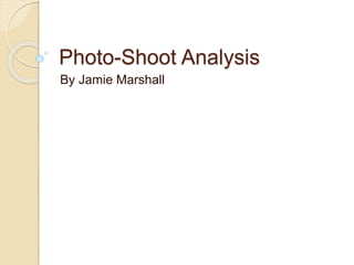 Photo-Shoot Analysis 
By Jamie Marshall 
 