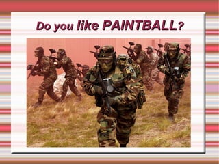 Do you like PAINTBALL?
 
