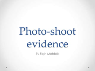 Photo-shoot
evidence
By Flah Mehtab
 