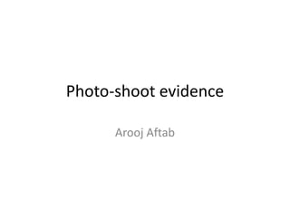Photo-shoot evidence
Arooj Aftab
 