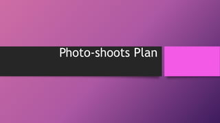 Photo-shoots Plan
 