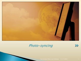 Photo-syncing
11/11/2010Eric Correia, Photo-sync Software 1
 