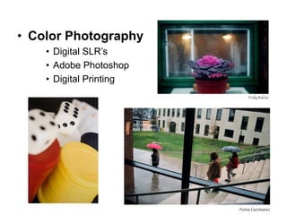 • Color Photography
• Digital SLR’s
• Adobe Photoshop
• Digital Printing
 