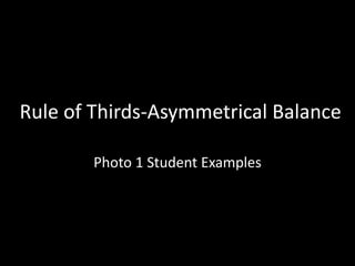 Rule of Thirds-Asymmetrical Balance

        Photo 1 Student Examples
 