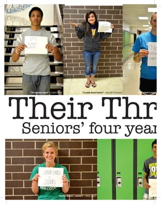 Theirfour years
          Thre
  “It’s almost over!” - Caleb Fitten                  “Coulda been better” - Mariah Simmons   “Not what’s expected”




 Seniors’


                               “Senior bench = seniors” - Abby Jones
 