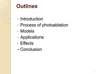 Outlines
• Introduction
• Process of photoablation
• Models
• Applications
• Effects
 Conclusion
2
 