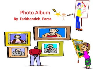 Photo Album
By Farkhondeh Parsa
 