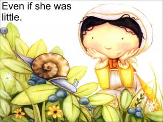 Even if she was  little. 