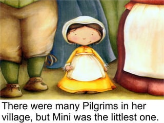 There were many Pilgrims in her village, but Mini was the littlest one. 