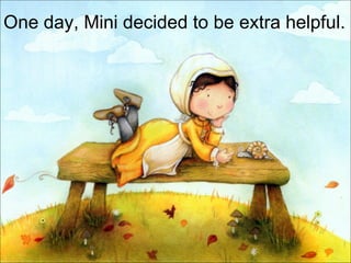 One day, Mini decided to be extra helpful. 