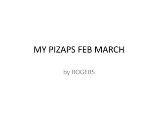 MY PIZAPS FEB MARCH by ROGERS 