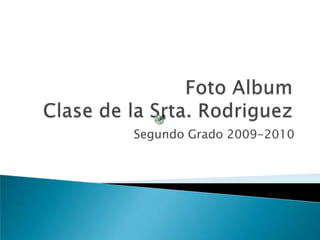 Foto AlbumClase de la Srta. Rodriguez Segundo Grado 2009-2010 