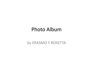 Photo Album by ERASMO Y ROSETTA 