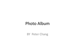 Photo Album BY Peter Chang 