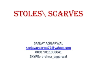 STOLESSCARVES  SANJAY AGGARWAL sanjayaggarwa77@yahoo.com 0091 9811088041 SKYPE:- archna_aggarwal 
