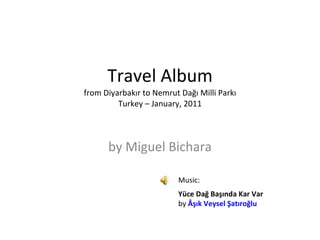 Travel Album from Diyarbakır to Nemrut Dağı Milli Parkı Turkey – January, 2011 by Miguel Bichara Music: . Yüce Dağ Başında Kar Var by  Âşık Veysel Şatıroğlu 