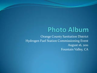 Photo Album Orange County Sanitation District  Hydrogen Fuel Station Commissioning Event August 16, 2011 Fountain Valley, CA 