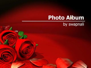 Photo Album
    by swapnali
 