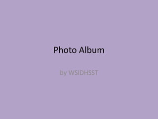 Photo Album

 by WSIDHSST
 