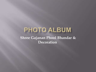 Shree Gajanan Phool Bhandar &
          Decoration
 
