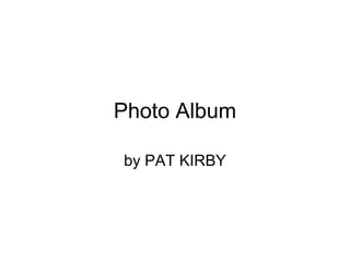 Photo Album

by PAT KIRBY
 
