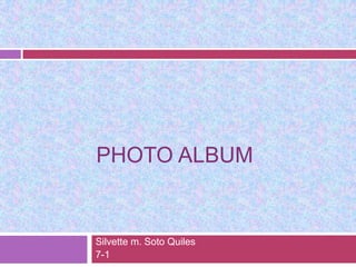 PHOTO ALBUM


Silvette m. Soto Quiles
7-1
 