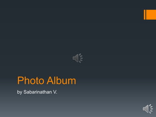 Photo Album
by Sabarinathan V.
 