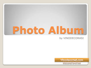 Photo Album
       by VINODECORASI
 