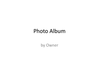 Photo Album

  by Owner
 