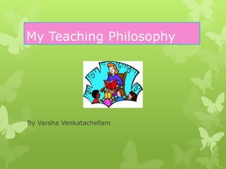 My Teaching Philosophy




By Varsha Venkatachellam
 