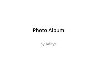 Photo Album

  by Aditya
 