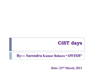 CiST days

By--- Surendra Kumar Bohara “AWISH”


                  Date: 23rd March, 2013
 