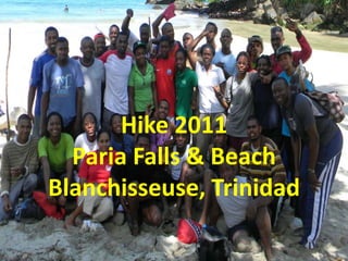 Hike 2011
Paria Falls & Beach
Blanchisseuse, Trinidad
 