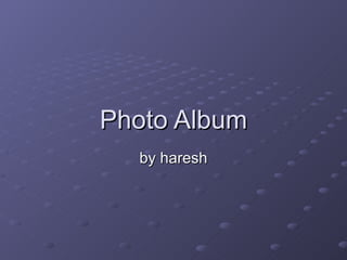 Photo Album by haresh 