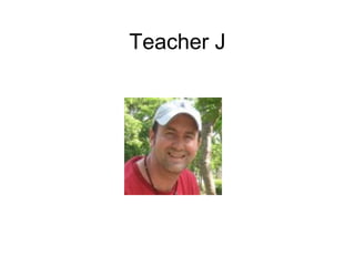 Teacher J

 