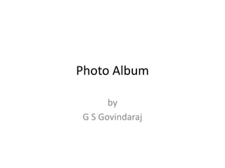 Photo Album
by
G S Govindaraj

 
