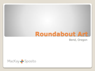 Roundabout Art
Bend, Oregon
 