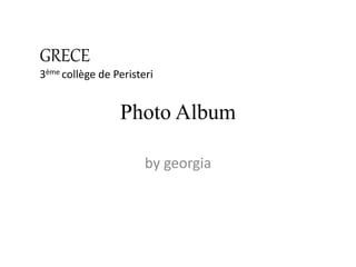 Photo Album
by georgia
GRECE
3ème collège de Peristeri
 