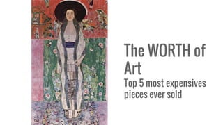 The WORTH of
Art
Top 5 most expensives
pieces ever sold
 