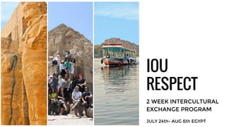 IOU
RESPECT
2 WEEK INTERCULTURAL
EXCHANGE PROGRAM
JULY 24th- AUG 6th EGYPT
 
