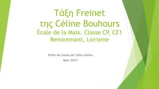 Τάξη Freinet
της Céline Bouhours
École de la Maix. Classe CP, CE1
Remiremont, Lorraine
Visite de classe par Sofia Lahlou
Mars 2017
 