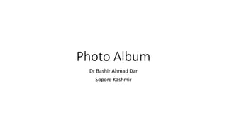 Photo Album
Dr Bashir Ahmad Dar
Sopore Kashmir
 