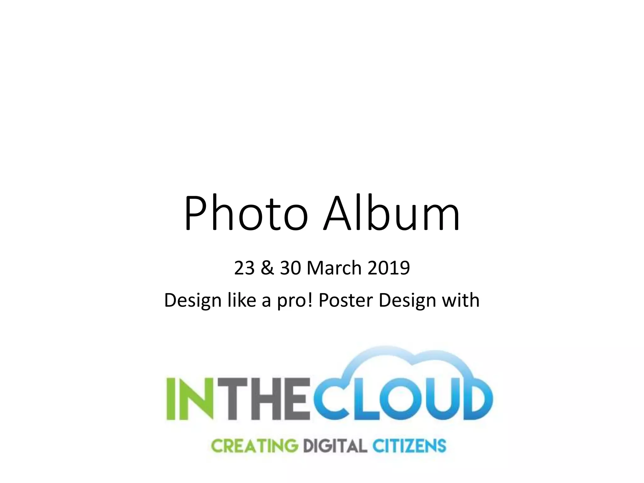 Photo Album
23 & 30 March 2019
Design like a pro! Poster Design with