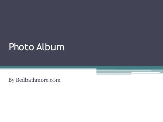 Photo Album


By Bedbathmore.com
 